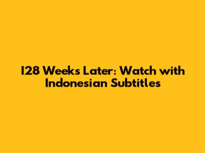 I28 Weeks Later: Watch with Indonesian Subtitles