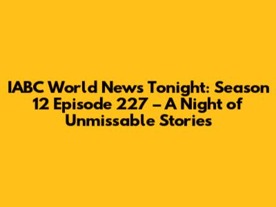 IABC World News Tonight: Season 12 Episode 227 – A Night of Unmissable Stories