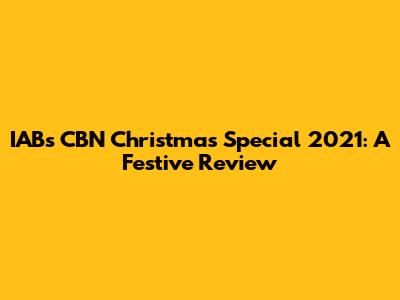 IABs CBN Christmas Special 2021: A Festive Review