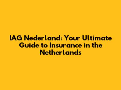 IAG Nederland: Your Ultimate Guide to Insurance in the Netherlands