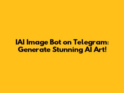 IAI Image Bot on Telegram: Generate Stunning AI Art!