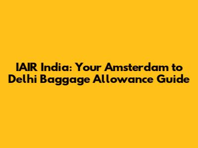 IAIR India: Your Amsterdam to Delhi Baggage Allowance Guide