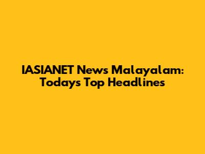 IASIANET News Malayalam: Today's Top Headlines