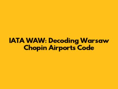 IATA WAW: Decoding Warsaw Chopin Airport's Code