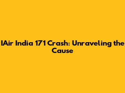 IAir India 171 Crash: Unraveling the Cause