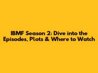 IBMF Season 2: Dive into the Episodes, Plots & Where to Watch
