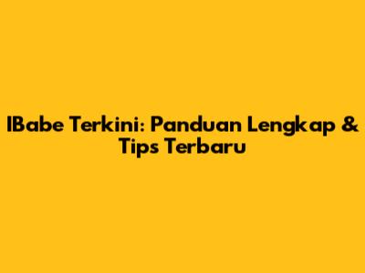 IBabe Terkini: Panduan Lengkap & Tips Terbaru