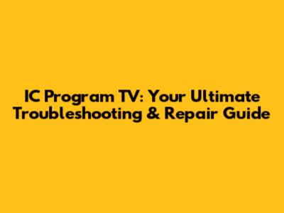 IC Program TV: Your Ultimate Troubleshooting & Repair Guide