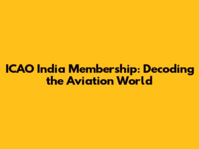 ICAO India Membership: Decoding the Aviation World