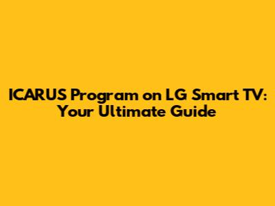 ICARUS Program on LG Smart TV: Your Ultimate Guide
