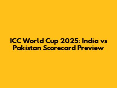 ICC World Cup 2025: India vs Pakistan Scorecard Preview