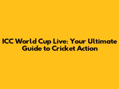 ICC World Cup Live: Your Ultimate Guide to Cricket Action