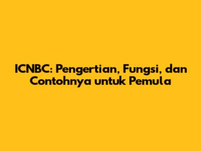 ICNBC: Pengertian, Fungsi, dan Contohnya untuk Pemula