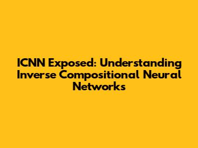 ICNN Exposed: Understanding Inverse Compositional Neural Networks