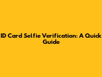 ID Card Selfie Verification: A Quick Guide