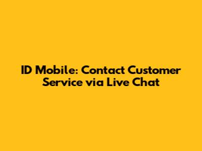 ID Mobile: Contact Customer Service via Live Chat