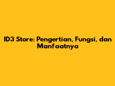 ID3 Store: Pengertian, Fungsi, dan Manfaatnya