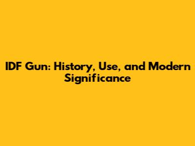 IDF Gun: History, Use, and Modern Significance