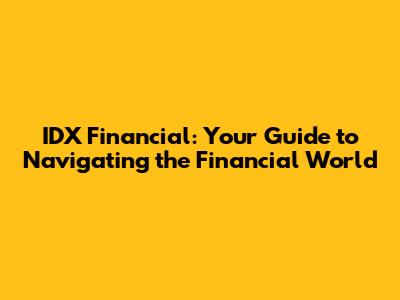 IDX Financial: Your Guide to Navigating the Financial World