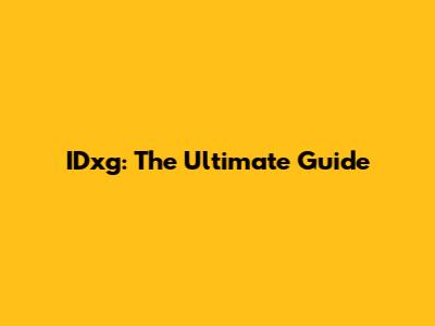 IDxg: The Ultimate Guide