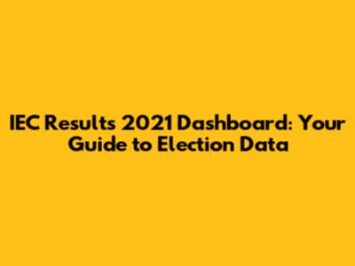 IEC Results 2021 Dashboard: Your Guide to Election Data