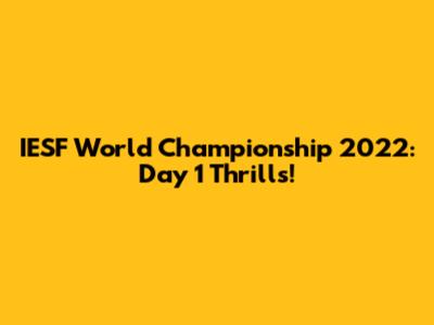 IESF World Championship 2022: Day 1 Thrills!
