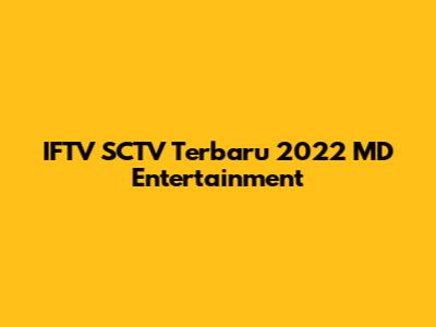 IFTV SCTV Terbaru 2022 MD Entertainment