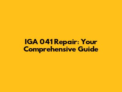IGA 041 Repair: Your Comprehensive Guide