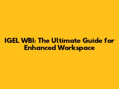 IGEL WBI: The Ultimate Guide for Enhanced Workspace