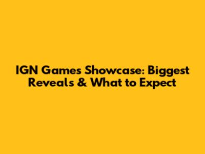 IGN Games Showcase: Biggest Reveals & What to Expect