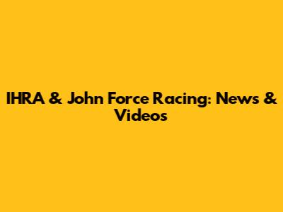 IHRA & John Force Racing: News & Videos