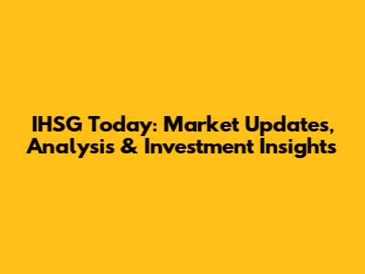 IHSG Today: Market Updates, Analysis & Investment Insights