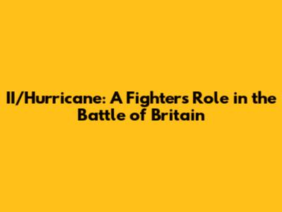 II/Hurricane: A Fighter's Role in the Battle of Britain