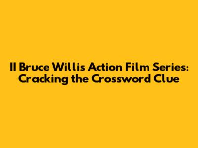 II Bruce Willis Action Film Series: Cracking the Crossword Clue