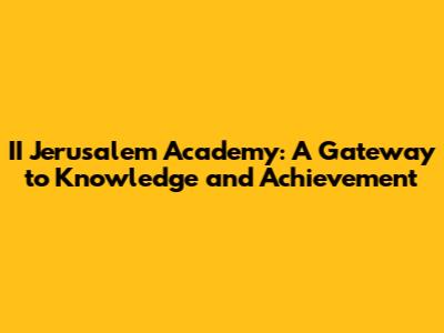 II Jerusalem Academy: A Gateway to Knowledge and Achievement