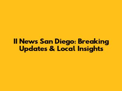 II News San Diego: Breaking Updates & Local Insights