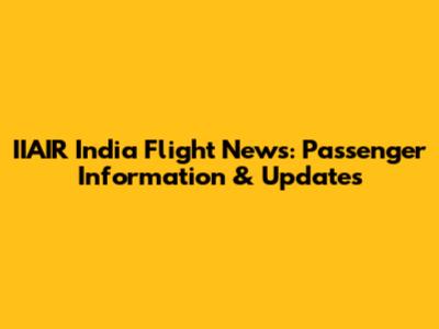 IIAIR India Flight News: Passenger Information & Updates