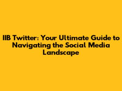 IIB Twitter: Your Ultimate Guide to Navigating the Social Media Landscape