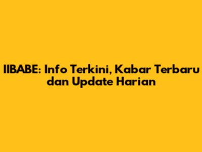 IIBABE: Info Terkini, Kabar Terbaru dan Update Harian