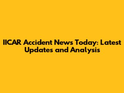 IICAR Accident News Today: Latest Updates and Analysis