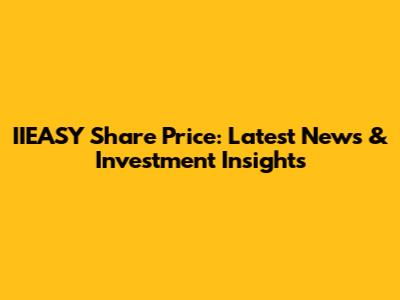 IIEASY Share Price: Latest News & Investment Insights