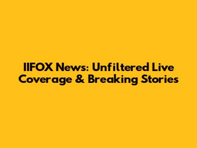 IIFOX News: Unfiltered Live Coverage & Breaking Stories