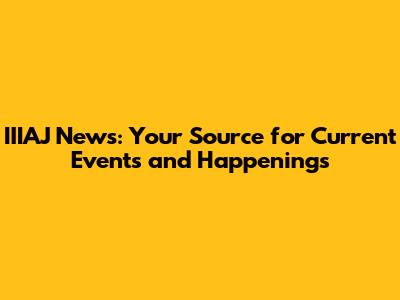 IIIAJ News: Your Source for Current Events and Happenings