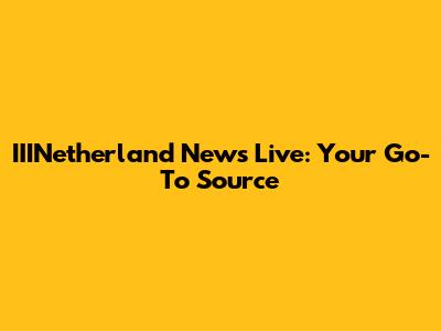IIINetherland News Live: Your Go-To Source