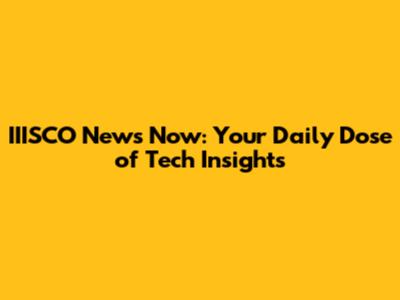 IIISCO News Now: Your Daily Dose of Tech Insights