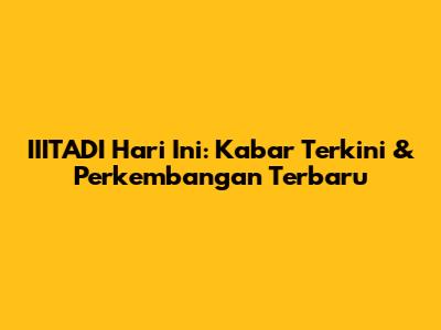 IIITADI Hari Ini: Kabar Terkini & Perkembangan Terbaru