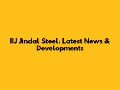 IIJ Jindal Steel: Latest News & Developments