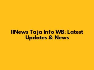 IINews Taja Info WB: Latest Updates & News