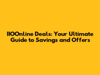 IIOOnline Deals: Your Ultimate Guide to Savings and Offers