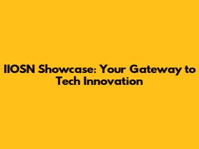 IIOSN Showcase: Your Gateway to Tech Innovation